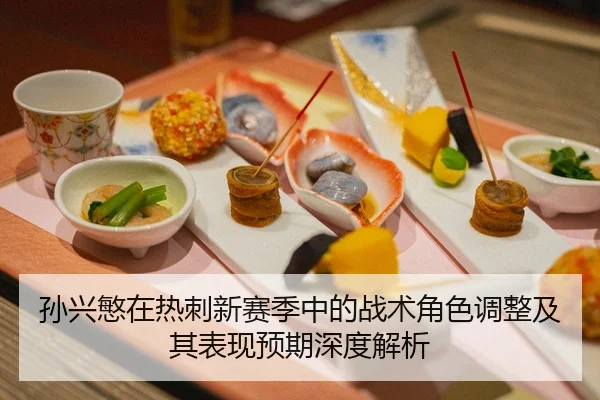 孙兴慜在热刺新赛季中的战术角色调整及其表现预期深度解析